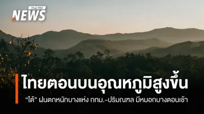 กรมอุตุนิยมวิทยาเผยไทยตอนบนอุณหภูมิสูงขึ้น ภาคใต้ฝนหนักคลื่นสูง 2 เมตร