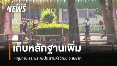 เจ้าหน้าที่พิสูจน์หลักฐานเก็บหลักฐานเพิ่มเติมหลังเหตุกราดยิงโรงเรียนสงขลา ส่งผลกระทบจิตใจครู-นักเรียน