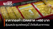 ราคาทองคำเปิดตลาดพุ่ง 450 บาท ทองโลกทรงตัว จับตาการประชุมเฟด-ค่าเงินบาทอ่อน