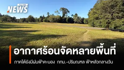 กรมอุตุนิยมวิทยาเตือนไทยตอนบนอากาศร้อนจัดบางพื้นที่ ภาคใต้ฝนฟ้าคะนองบางแห่ง