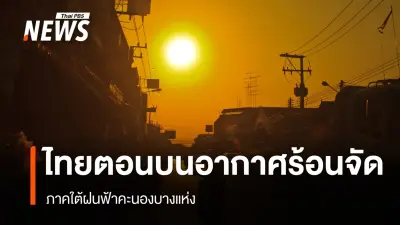 กรมอุตุนิยมวิทยาเตือนไทยตอนบนอากาศร้อนจัดบางพื้นที่ ภาคใต้ฝนฟ้าคะนองบางแห่ง