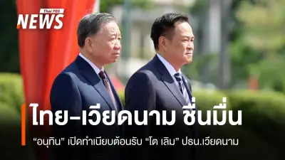 นายกฯ อนุทิน ต้อนรับ ปธน.โต เลิม เยือนไทย ครบรอบ 50 ปี ความสัมพันธ์