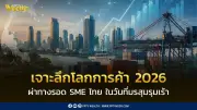 เจาะลึกโลกการค้า 2026 ผ่าทางรอด SME ไทย รับมือมรสุมรุมเร้า