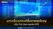 ตลาดหลักทรัพย์ยกเครื่องเกณฑ์ซื้อขาย ปรับ Tick Size-คุม OTR เพิ่มสภาพคล่อง