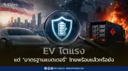 EV โตไม่หยุด แต่ไทยยังตามมาตรฐานแบตเตอรี่โลกไม่ทัน ความเสี่ยงที่น่ากังวล