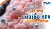 ไวรัส HPV ติดต่อง่ายแค่ไหน? สาเหตุใกล้ตัวและอาการที่ต้องระวัง